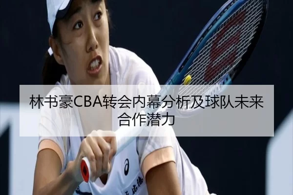 林书豪CBA转会内幕分析及球队未来合作潜力